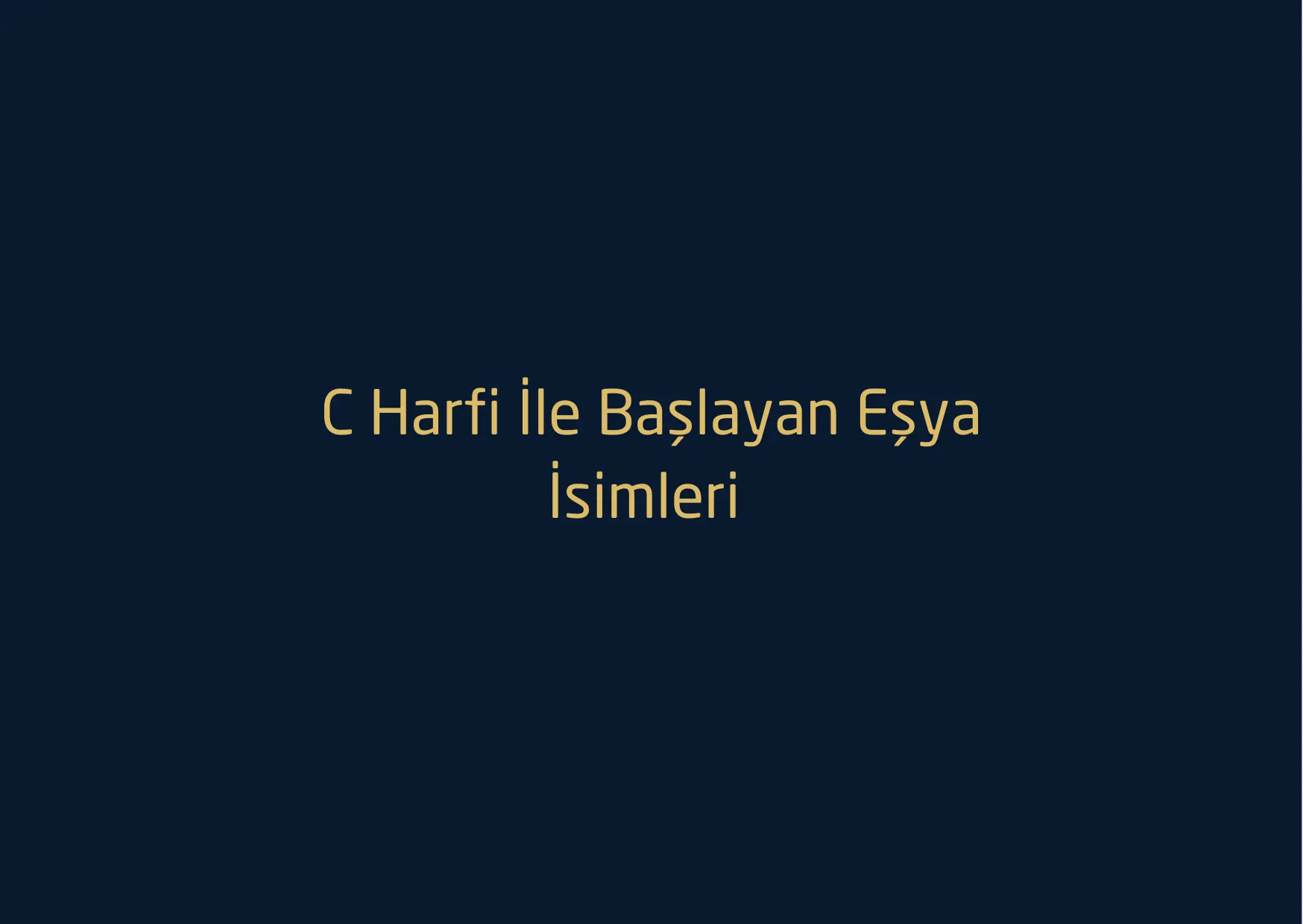 C Harfi İle Başlayan Eşya İsimleri – C Harfi İle Başlayan Eşya İsimleri Nelerdir