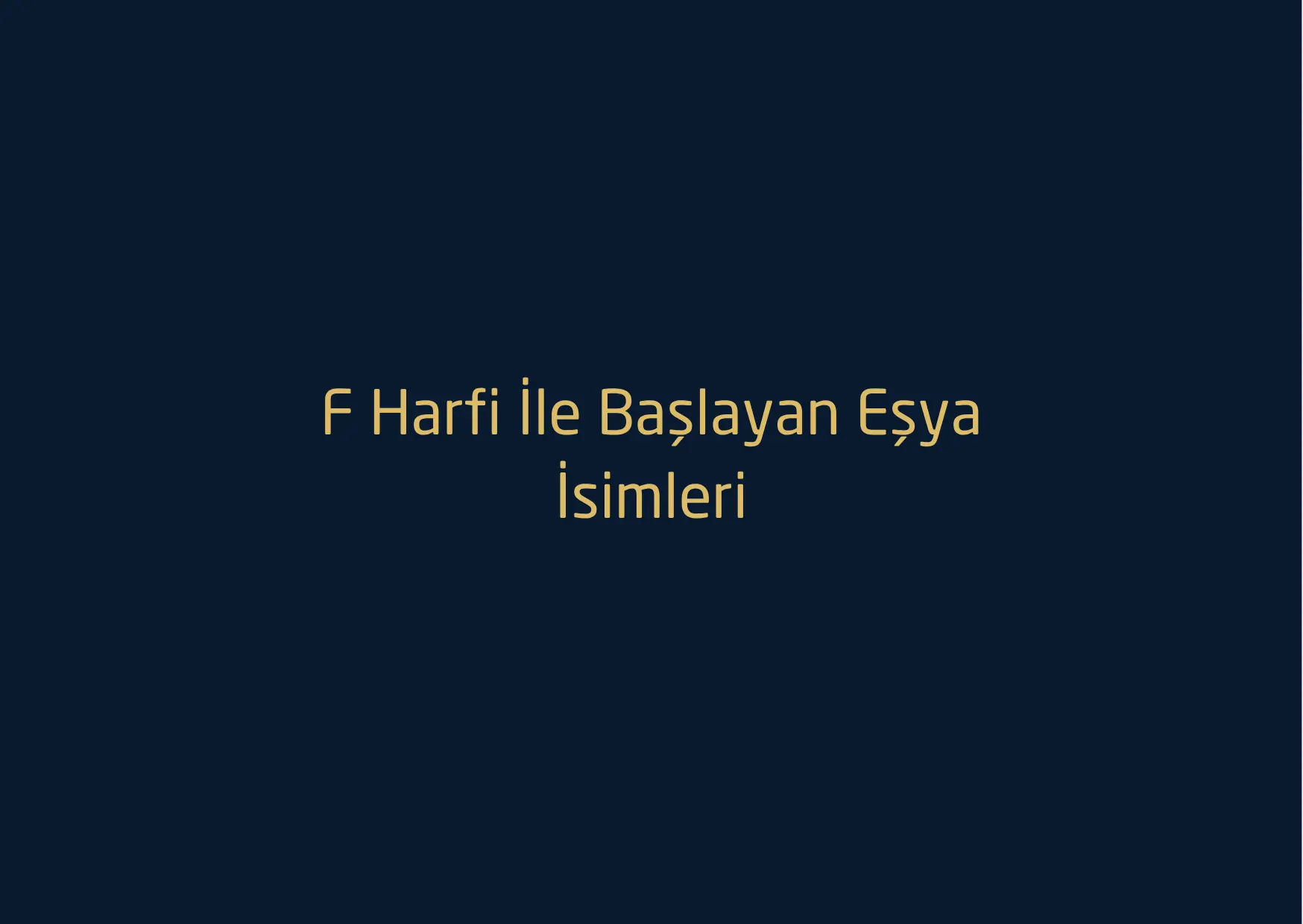F Harfi İle Başlayan Eşya İsimleri – F Harfi İle Başlayan Eşya İsimleri Nelerdir