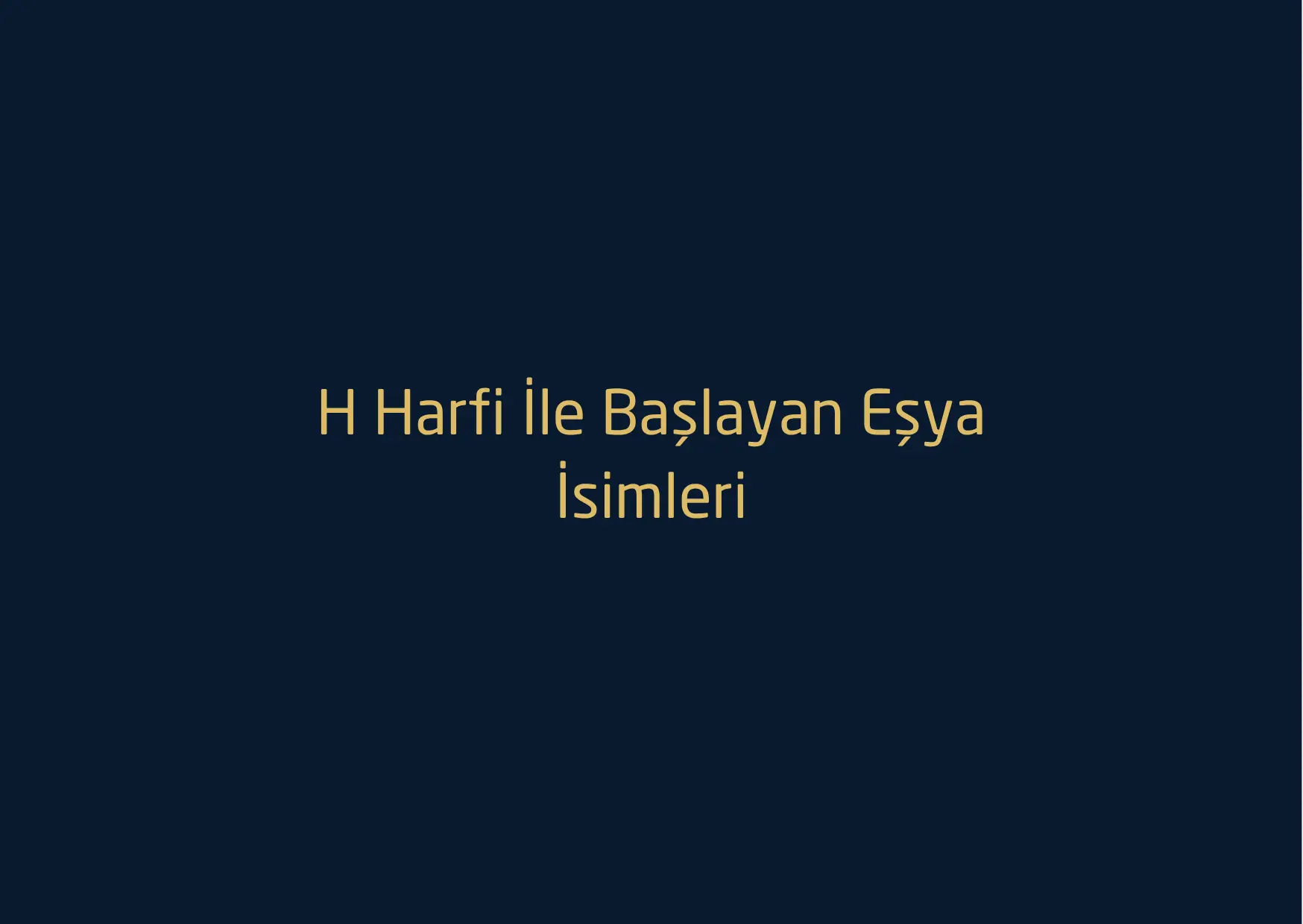 H Harfi İle Başlayan Eşya İsimleri – H Harfi İle Başlayan Eşya İsimleri Nelerdir